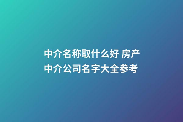 中介名称取什么好 房产中介公司名字大全参考